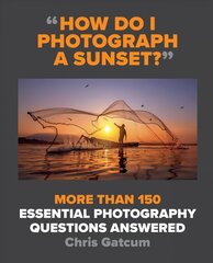 How Do I Photograph A Sunset?: More than 150 essential photography questions answered цена и информация | Книги по фотографии | 220.lv