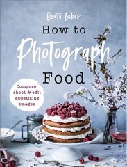 How to Photograph Food цена и информация | Книги по фотографии | 220.lv