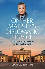 On Her Majesty's Diplomatic Service: From the Arab World to the Berlin Wall цена и информация | Биографии, автобиогафии, мемуары | 220.lv