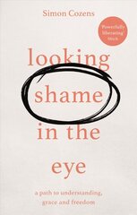 Looking Shame in the Eye: A Path to Understanding, Grace and Freedom цена и информация | Духовная литература | 220.lv