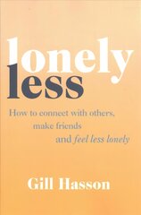 Lonely Less: How to Connect with Others, Make Friends and Feel Less Lonely cena un informācija | Pašpalīdzības grāmatas | 220.lv