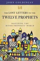 Lost Letters to the Twelve Prophets: Imagining the Minor Prophets' World cena un informācija | Garīgā literatūra | 220.lv