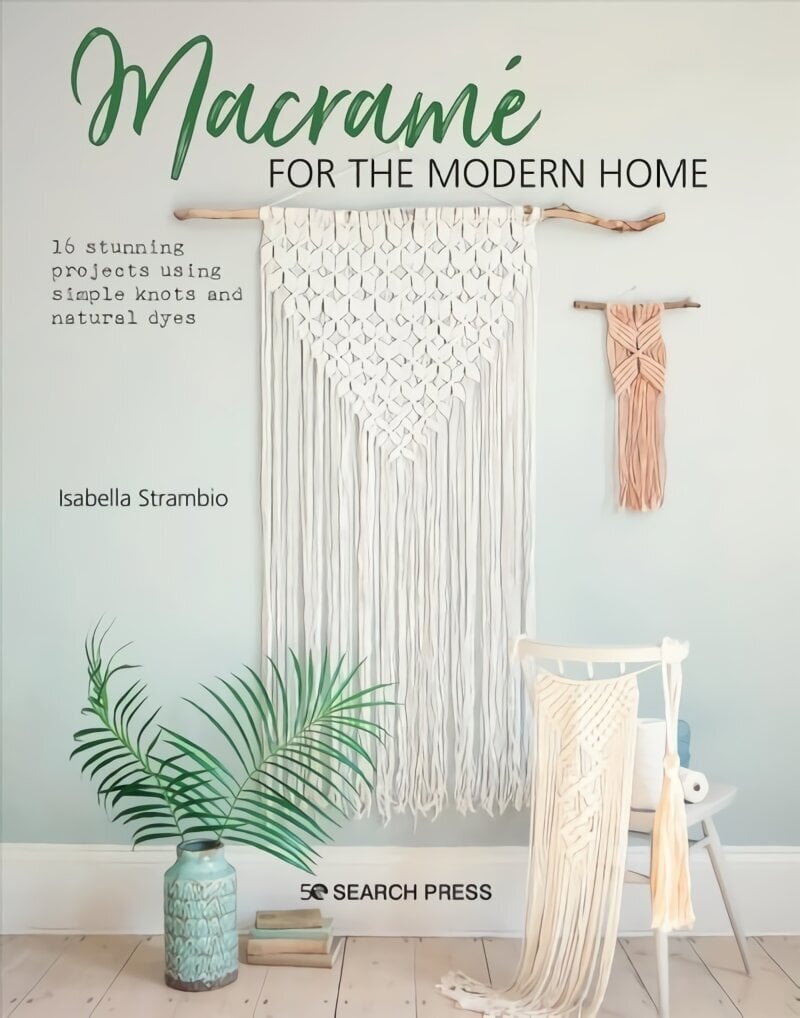 Macrame for the Modern Home: 16 Stunning Projects Using Simple Knots and Natural Dyes цена и информация | Mākslas grāmatas | 220.lv