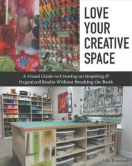 Love Your Creative Space: A Visual Guide to Creating an Inspiring & Organized Studio without Breaking the Bank цена и информация | Книги об искусстве | 220.lv