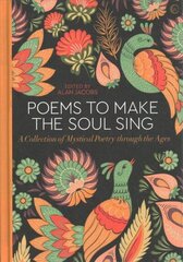 Poems to Make the Soul Sing: A Collection of Mystical Poetry through the Ages New edition цена и информация | Поэзия | 220.lv
