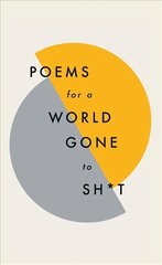Poems for a world gone to sh*t: the amazing power of poetry to make even the most f**ked up times feel better цена и информация | Поэзия | 220.lv
