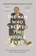 Man Who Created the Middle East: A Story of Empire, Conflict and the Sykes-Picot Agreement cena un informācija | Biogrāfijas, autobiogrāfijas, memuāri | 220.lv