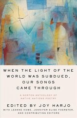 When the Light of the World Was Subdued, Our Songs Came Through: A Norton Anthology of Native Nations Poetry цена и информация | Поэзия | 220.lv