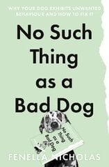 No Such Thing as a Bad Dog: Why Your Dog Exhibits Unwanted Behaviour and How to Fix it цена и информация | Книги про отношения | 220.lv