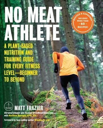 No Meat Athlete, Revised and Expanded: A Plant-Based Nutrition and Training Guide for Every Fitness Level-Beginner to Beyond [Includes More Than 60 Recipes!] Second Edition cena un informācija | Pašpalīdzības grāmatas | 220.lv