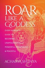 Roar Like a Goddess: Every Woman's Guide to Becoming Unapologetically Powerful, Prosperous, and Peaceful цена и информация | Духовная литература | 220.lv