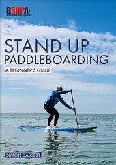 Stand Up Paddleboarding: A Beginner's Guide: Learn to Sup цена и информация | Книги о питании и здоровом образе жизни | 220.lv