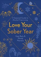 Love Your Sober Year: A Seasonal Guide to Alcohol-Free Living cena un informācija | Pašpalīdzības grāmatas | 220.lv
