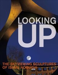 Looking Up: The Skyviewing Sculptures of Isamu Noguchi: The Skyviewing Sculptures of Isamu Noguchi цена и информация | Книги об искусстве | 220.lv