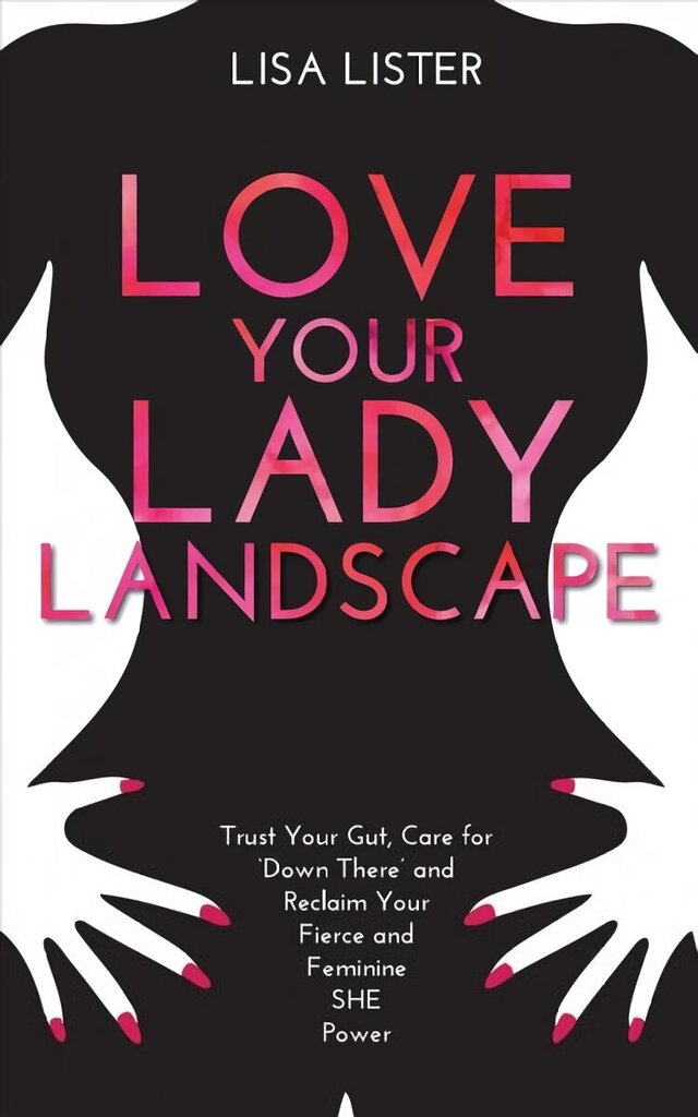 Love Your Lady Landscape: Trust Your Gut, Care for 'Down There' and Reclaim Your Fierce and Feminine SHE Power cena un informācija | Pašpalīdzības grāmatas | 220.lv