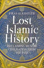 Lost Islamic History: Reclaiming Muslim Civilisation from the Past 2nd Revised edition цена и информация | Исторические книги | 220.lv