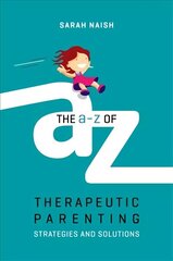 A-Z of Therapeutic Parenting: Strategies and Solutions цена и информация | Самоучители | 220.lv