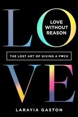 Love Without Reason: The Lost Art of Giving a F*ck cena un informācija | Pašpalīdzības grāmatas | 220.lv
