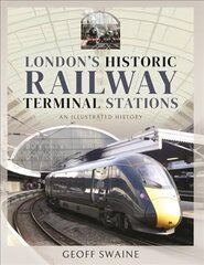 London's Historic Railway Terminal Stations: An Illustrated History cena un informācija | Vēstures grāmatas | 220.lv