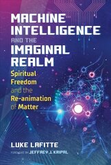 Machine Intelligence and the Imaginal Realm: Spiritual Freedom and the Re-animation of Matter цена и информация | Самоучители | 220.lv