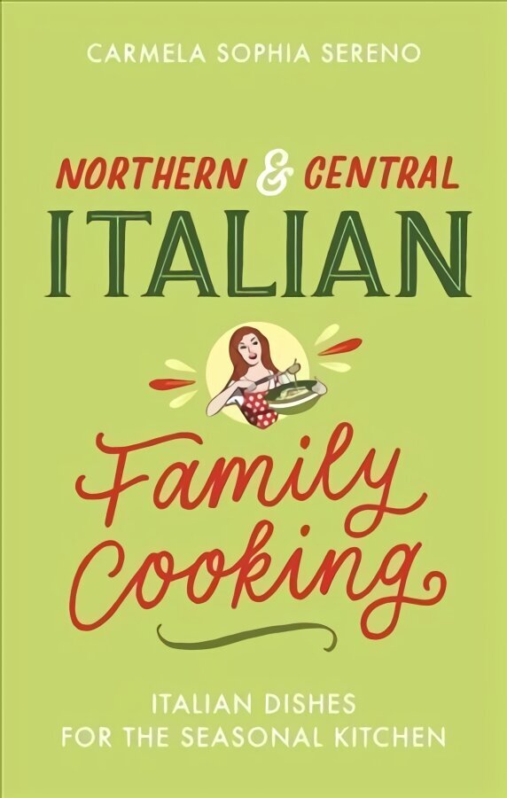 Northern & Central Italian Family Cooking: Italian Dishes for the Seasonal Kitchen cena un informācija | Pavārgrāmatas | 220.lv