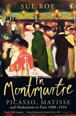 In Montmartre: Picasso, Matisse and Modernism in Paris, 1900-1910 цена и информация | Книги об искусстве | 220.lv