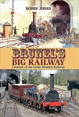 Brunel's Big Railway: Creation of the Great Western Railway цена и информация | Путеводители, путешествия | 220.lv