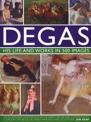 Degas: His Life and Works in 500 Images: An Illustrated Exploration of the Artist, His Life and Context with a Gallery of 300 of His Finest Paintings and Sculptures цена и информация | Книги об искусстве | 220.lv