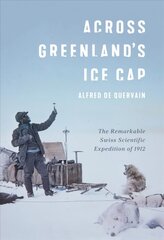 Across Greenland's Ice Cap: The Remarkable Swiss Scientific Expedition of 1912 цена и информация | Развивающие книги | 220.lv