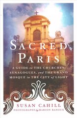 Sacred Paris: A Guide to the Churches, Synagogues, and the Grand Mosque in the City of Light cena un informācija | Ceļojumu apraksti, ceļveži | 220.lv
