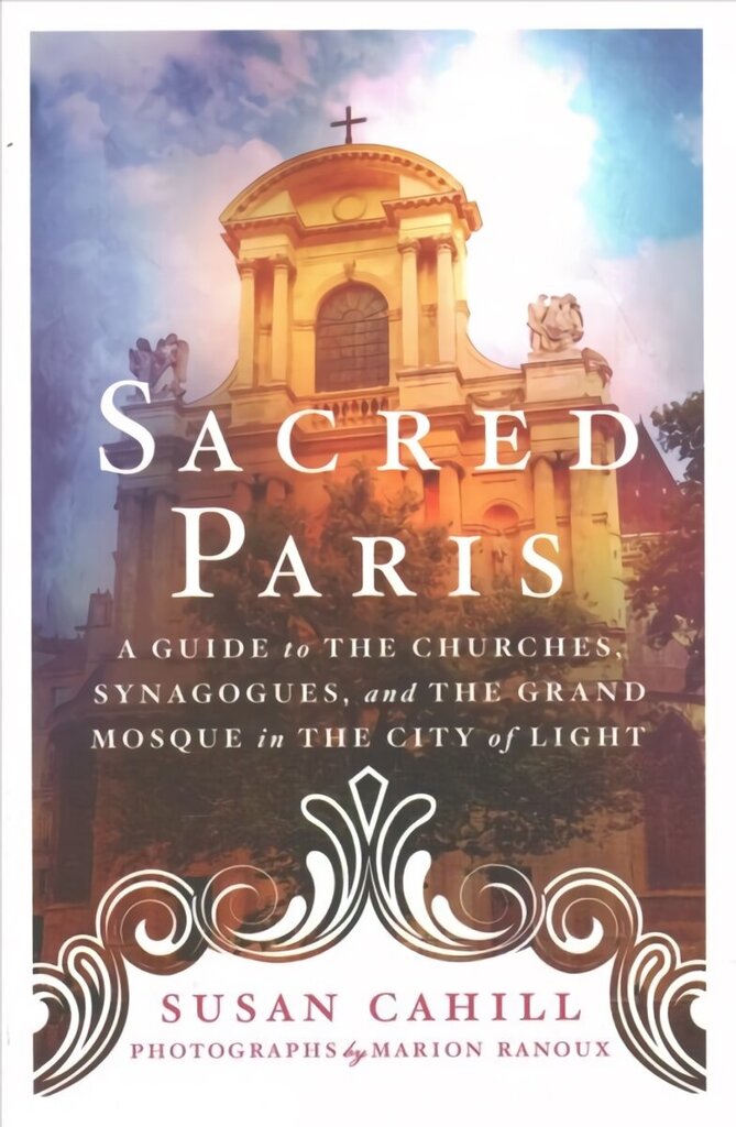 Sacred Paris: A Guide to the Churches, Synagogues, and the Grand Mosque in the City of Light цена и информация | Ceļojumu apraksti, ceļveži | 220.lv