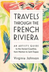 Travels Through the French Riviera: An Artist's Guide to the Storied Coastline, from Menton to Saint-Tropez cena un informācija | Ceļojumu apraksti, ceļveži | 220.lv