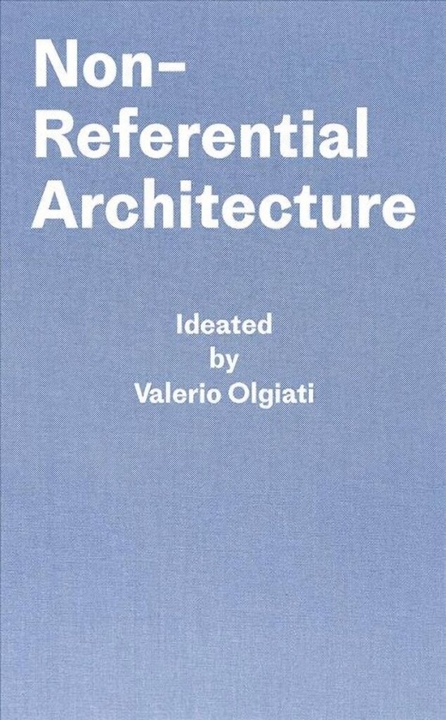 Non-Referential Architecture: Ideated by Valerio Olgiati - Written by Markus Breitschmid 1,1st Published by Simonett & Baer, 2018, ISBN 9783906313191 ed. cena un informācija | Grāmatas par arhitektūru | 220.lv