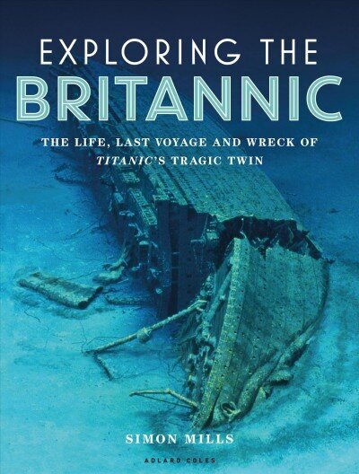 Exploring the Britannic: The life, last voyage and wreck of Titanic's tragic twin cena un informācija | Ceļojumu apraksti, ceļveži | 220.lv