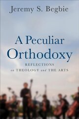 Peculiar Orthodoxy: Reflections on Theology and the Arts cena un informācija | Mākslas grāmatas | 220.lv
