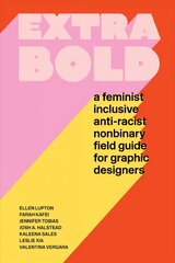 Extra Bold: A Feminist, Inclusive, Anti-racist, Nonbinary Field Guide for Graphic   Designers цена и информация | Книги об искусстве | 220.lv