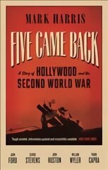 Five Came Back: A Story of Hollywood and the Second World War Main цена и информация | Книги об искусстве | 220.lv