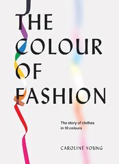 Colour of Fashion: The story of clothes in 10 colours цена и информация | Книги об искусстве | 220.lv