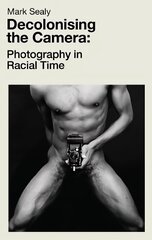 Decolonising the Camera: Photography in Racial Time цена и информация | Книги по фотографии | 220.lv