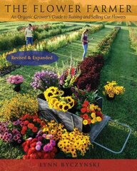 Flower Farmer: An Organic Grower's Guide to Raising and Selling Cut Flowers, 2nd Edition Revised and updated second edition cena un informācija | Grāmatas par dārzkopību | 220.lv