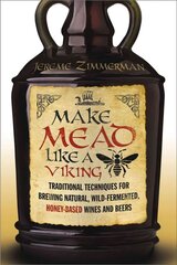 Make Mead Like a Viking: Traditional Techniques for Brewing Natural, Wild-Fermented, Honey-Based Wines and Beers цена и информация | Книги рецептов | 220.lv