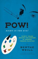 Pow! Right in the Eye!: Thirty Years behind the Scenes of Modern French Painting cena un informācija | Mākslas grāmatas | 220.lv