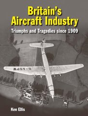 Britain's Aircraft Industry: Triumphs and Tragedies since 1909 цена и информация | Путеводители, путешествия | 220.lv