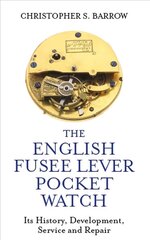 English Fusee Lever Pocket Watch: Its History, Development, Service and Repair cena un informācija | Mākslas grāmatas | 220.lv