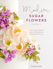 Modern Sugar Flowers Volume 2: Fresh cake designs with contemporary gumpaste flowers цена и информация | Книги рецептов | 220.lv