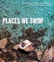 Places We Swim: Exploring Australia's Best Beaches, Pools, Waterfalls, Lakes, Hot Springs and Gorges Flexibind цена и информация | Путеводители, путешествия | 220.lv