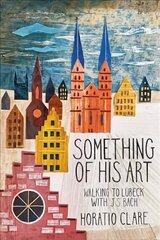 Something of his Art: Walking to Lubeck with J. S. Bach цена и информация | Путеводители, путешествия | 220.lv