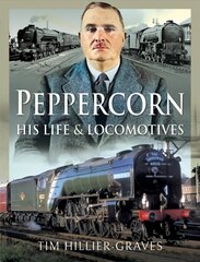 Peppercorn, His Life and Locomotives cena un informācija | Ceļojumu apraksti, ceļveži | 220.lv