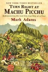 Turn Right At Machu Picchu: Rediscovering the Lost City One Step at a Time cena un informācija | Ceļojumu apraksti, ceļveži | 220.lv