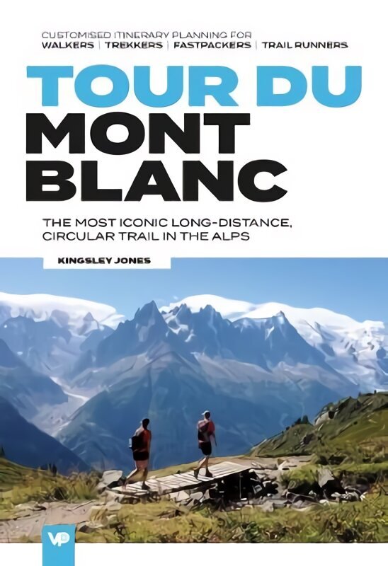 Tour du Mont Blanc: The most iconic long-distance, circular trail in the Alps with customised itinerary planning for walkers, trekkers, fastpackers and trail runners цена и информация | Ceļojumu apraksti, ceļveži | 220.lv